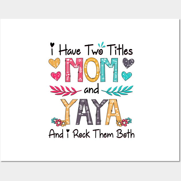 I Have Two Titles Mom And Yaya And I Rock Them Both Wildflower Happy Mother's Day Wall Art by KIMIKA